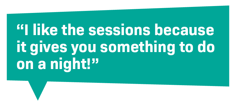 A turquoise rectangular speech bubble containing a quote in white text that reads: 'I like the sessions because it gives you something to do on a night'