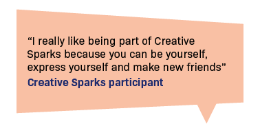 An orange speech bubble contains a quote. Black text reads: 'I really being part of Creative Sparks because you can be yourself, express yourself and make new friends' Blue text underneath reads: 'Creative Sparks participant'